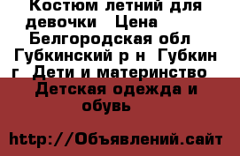 Костюм летний для девочки › Цена ­ 250 - Белгородская обл., Губкинский р-н, Губкин г. Дети и материнство » Детская одежда и обувь   